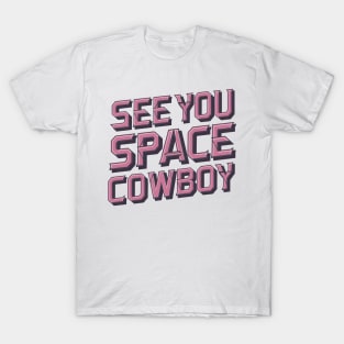 See you space cowboy T-Shirt